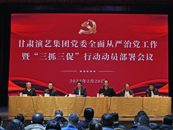 “三抓三促”行動進行時 | 甘肅演藝集團召開全面從嚴治黨工作暨“三抓三促”行動動員部署會